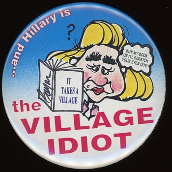 It Takes a Village and Hillary Clinton is the VILLAGE IDIOT 1996 pin - Medals Pins and Badges